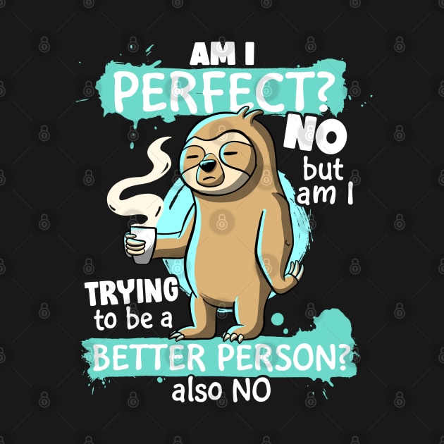 Funny Sloth Am I Perfect? NO Am I trying To Be Better Lazy by MerchBeastStudio