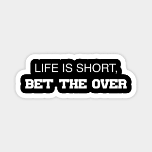 Life Is Short, Bet The Over Magnet