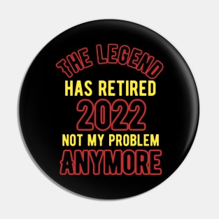 The Legend Has Retired 2022 Not My Problem Anymore Pin