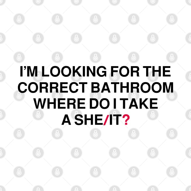 I’m Looking For The Correct Bathroom Where Do I Take A She It ? by badCasperTess