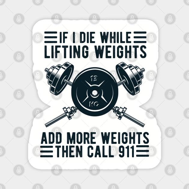 Weight Lifting If I Die While Lifting Weights Add More Weights Then Call 911 Magnet by Gaming champion