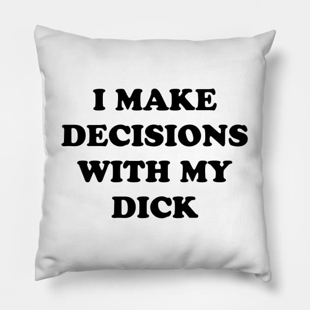 I MAKE DECISIONS WITH MY DICK Pillow by TheCosmicTradingPost