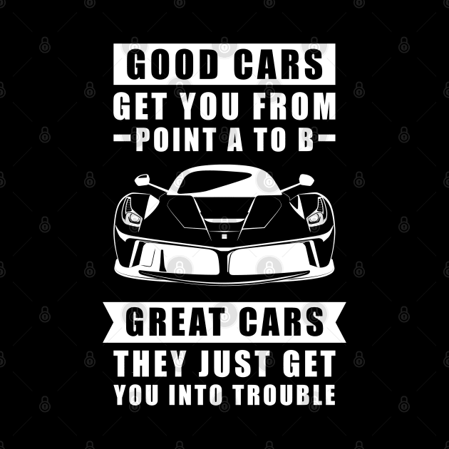 The Good Cars Get You From Point A To B, Great Cars - They Just Get You Into Trouble - Funny Car Quote by DesignWood Atelier