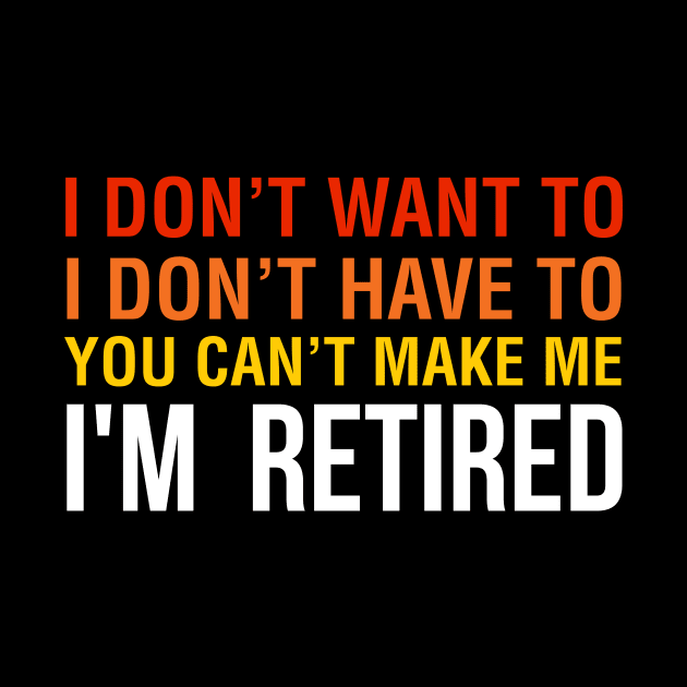 I don't want to, I don't have to you can't make me I M Retired by Hinokart