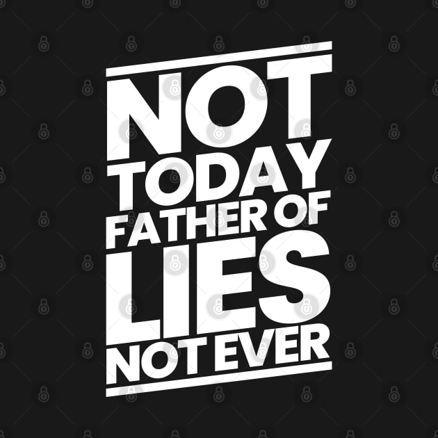 Not Today Father of Lies Not Ever by CalledandChosenApparel