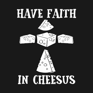 Funny Cheese Shirt Have Faith In Cheesus, Cheese Lovers Gift T-Shirt