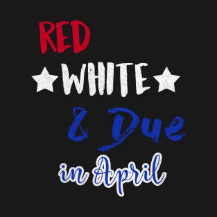 Red White and Due in April T-Shirt