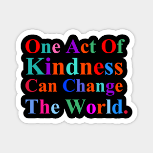 colorful One Act Of Kindness Can Change The World. Magnet