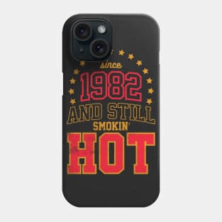 BORN IN 1982 AND STILL SMOKIN' HOT Phone Case