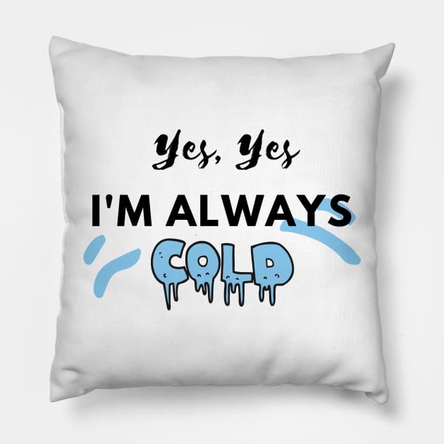 YES YES I'M ALWAYS COLD Pillow by EmoteYourself