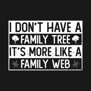 I Don't Have A Family Tree, It's More Like A Family Web - Family T-Shirt