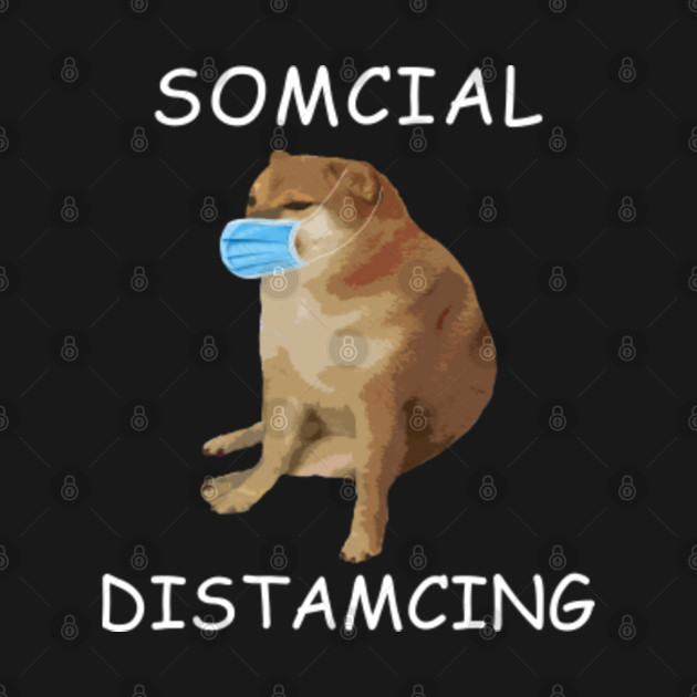 Discover SOMCIAL DISTAMCING Cheems - Cheems - T-Shirt