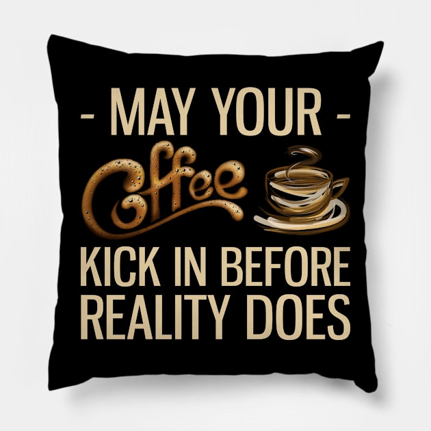 May Your Coffee Kick In Before Reality Does Pillow by reginaturner