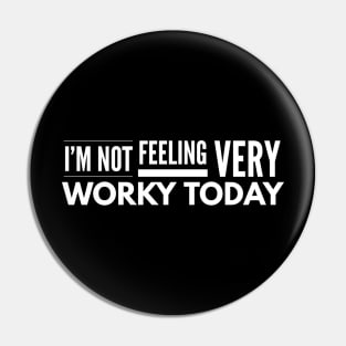 I'm Not Feeling Very Worky Today - Funny Sayings Pin
