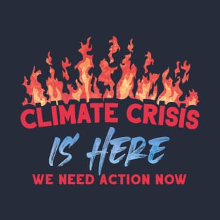 Climate Crisis Is Here T-Shirt