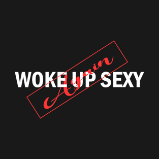 Woke up Sexy Again T-Shirt