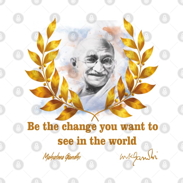 Be the change you want to see in the world by ThinkArtMx