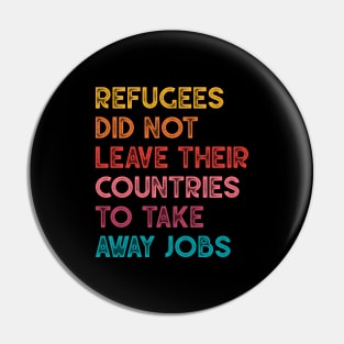 Refugees Did Not Leave Their Countries to Take Away Jobs Pin