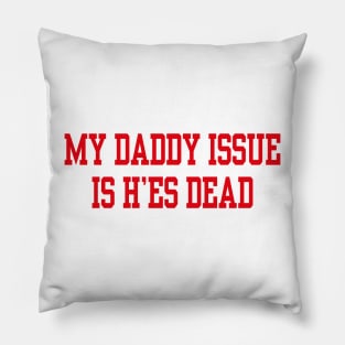 My daddy issue is he’s dead Pillow