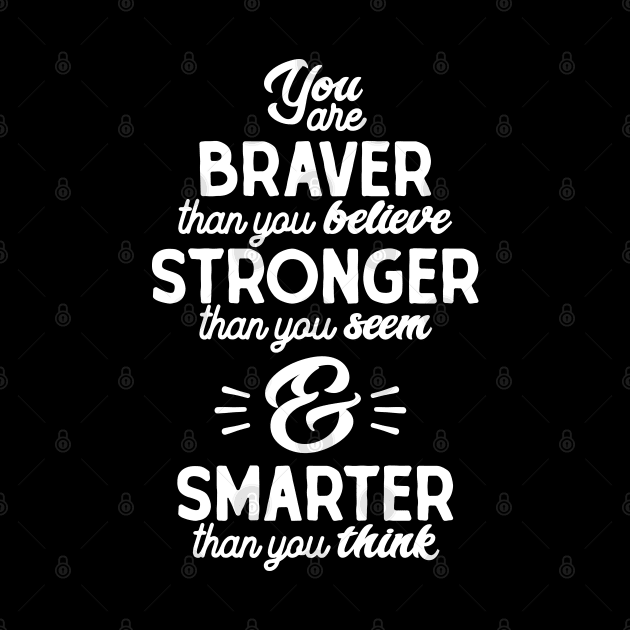 You are braver than you believe, stronger than you seem, and smarter than you think by Vectographers