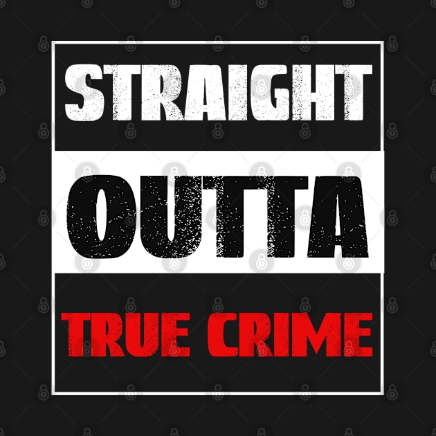 Straight Outta True Crime, True Crime Obsessed by Cor Designs