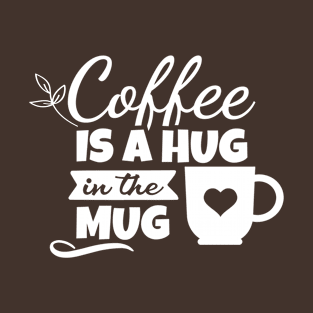 Coffee is a hug in the mug T-Shirt