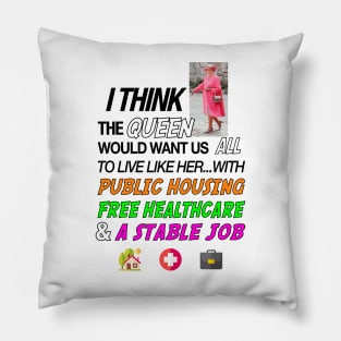 The Queen Would've Wanted Public Housing And Free Healthcare Pillow