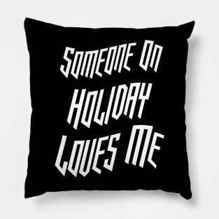 Someone On Holiday Loves Me (Romantic, Aesthetic & Wavy White Cool Font Text) Pillow