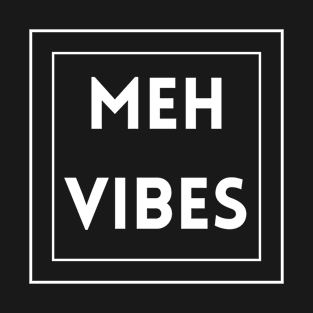 Meh Vibes T-Shirt