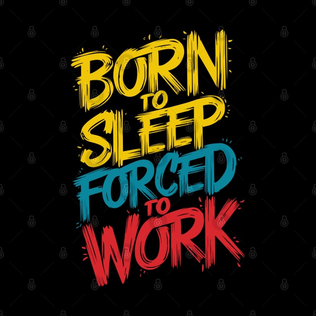 Born To Sleep Forced To Work Design by TF Brands