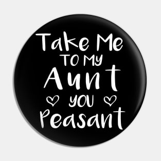 Take Me to My Aunt You Peasant - Funny Aunt Lovers Quote Pin