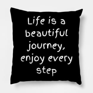 "life is a beautiful journey, enjoy every step" Pillow