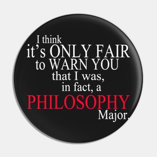 I Think It’s Only Fair To Warn You That I Was, In Fact, A Philosophy Major Pin