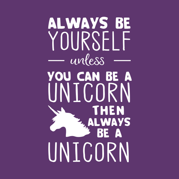 Always be yourself unless you can be a unicorn then always be a unicorn by Contour