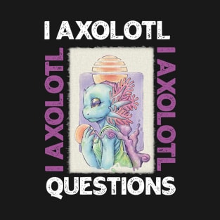 I Axolotl Questions Cute Axolotl T-Shirt