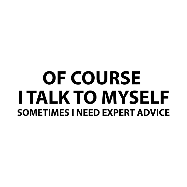 Of course I talk to myself.. Sometimes I need expert advice by BrechtVdS