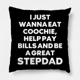 i just wanna eat coochie, help pay bills and be a great stepdad Pillow