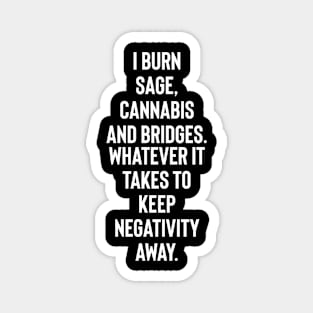 I burn sage, cannabis and bridges. Magnet