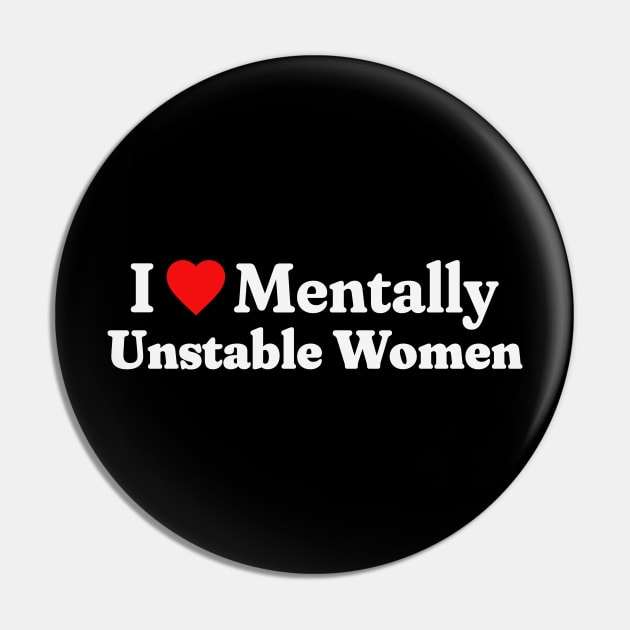 I Love Mentally Unstable Women Pin by RuthlessMasculinity