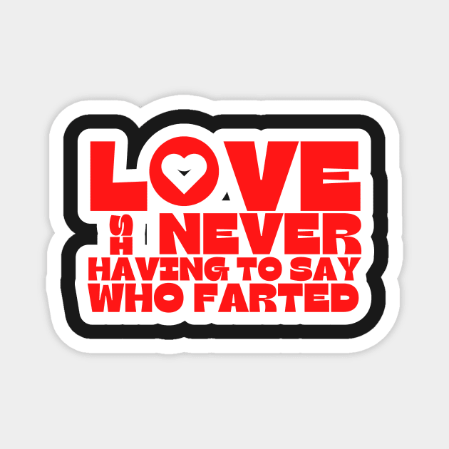 Love is Never Having To Say Who Farted Magnet by BubbleMench