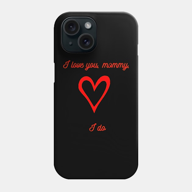 I love you, mommy, I do, Mug, Pin, Tote Phone Case by DeniseMorgan