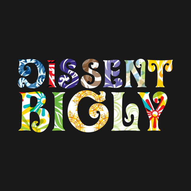 Dissent Bigly by authenticamerican