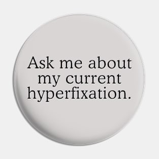 Ask me about my current hyperfixation Pin