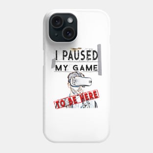I Paused My Game To Be Here - Virtual Reality VR Gamer T-Shirt Phone Case