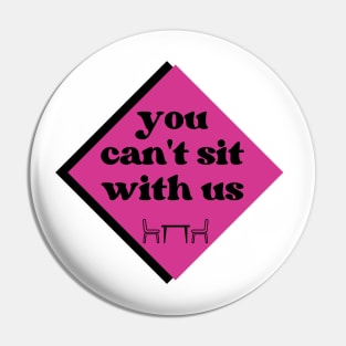 Mean Girls You Can't Sit With Us Pin