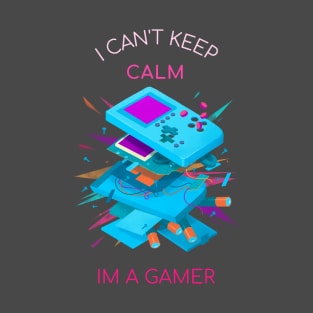 I CAN't Keep CALM - I am A Gamer T-Shirt