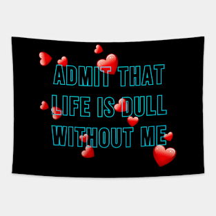 Admit that life is dull without me Tapestry