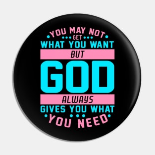 You May Not Get What You Want But God Always Gives You What You Need Pin