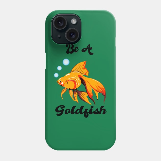Be A Goldfish Phone Case by ToAnk