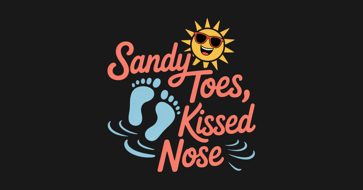 Sandy Toes Sun-Kissed Nose Beach Humor - Beach Humor - T-Shirt | TeePublic